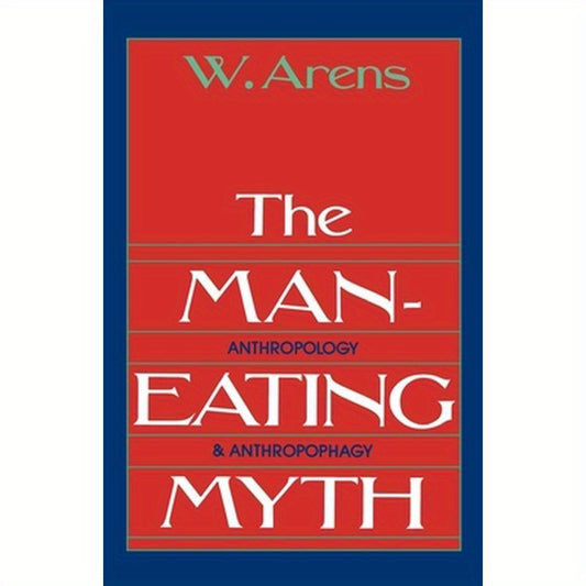 The Man-Eating Myth: Anthropology and Anthropophagy