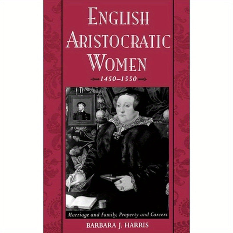 English Aristocratic Women, 1450-1550: Marriage and Family, Property and Careers