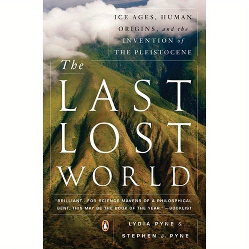 The Last Lost World: Ice Ages, Human Origins, and the Invention of the Pleistocene