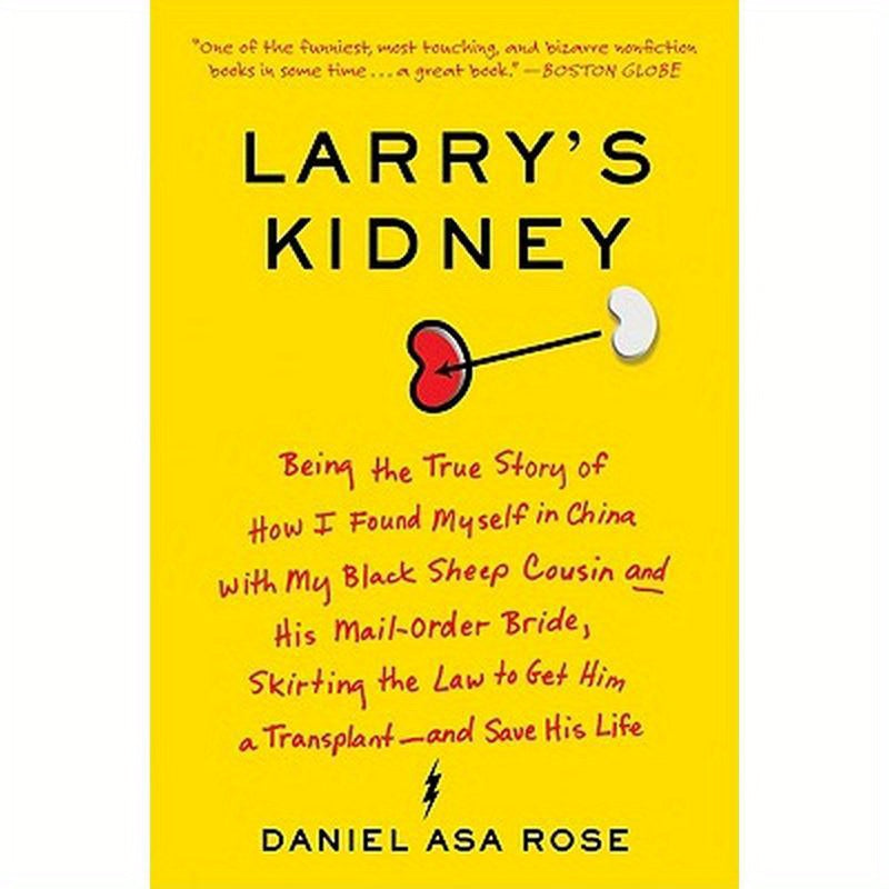 Larry's Kidney: Being the True Story of How I Found Myself in China with My Black Sheep Cousin and His Mail-Order Bride, Skirting the Law to Get Him a
