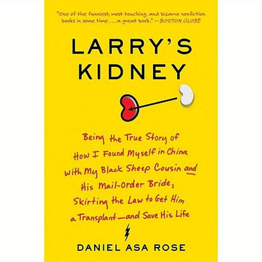 Larry's Kidney: Being the True Story of How I Found Myself in China with My Black Sheep Cousin and His Mail-Order Bride, Skirting the Law to Get Him a