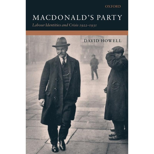 MacDonald's Party: Labour Identities and Crisis 1922-1931