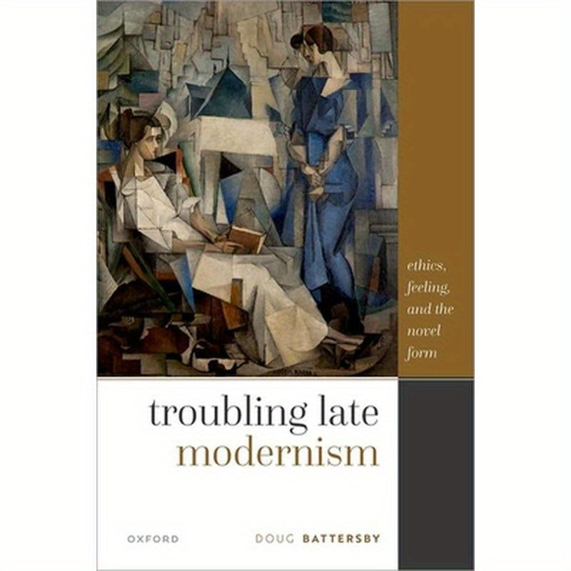 Troubling Late Modernism: Ethics, Feeling, and the Novel Form