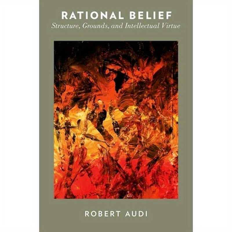 Rational Belief: Structure, Grounds, and Intellectual Virtue