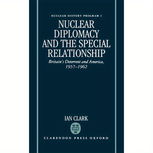 Nuclear Diplomacy and the Special Relationship: Britain's Deterrent and America, 1957-1962