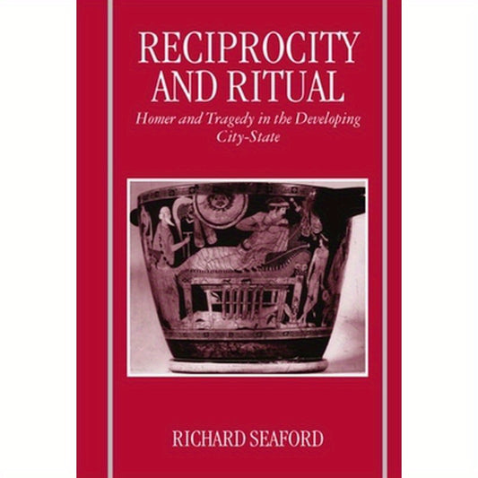Reciprocity and Ritual: Homer and Tragedy in the Developing City-State