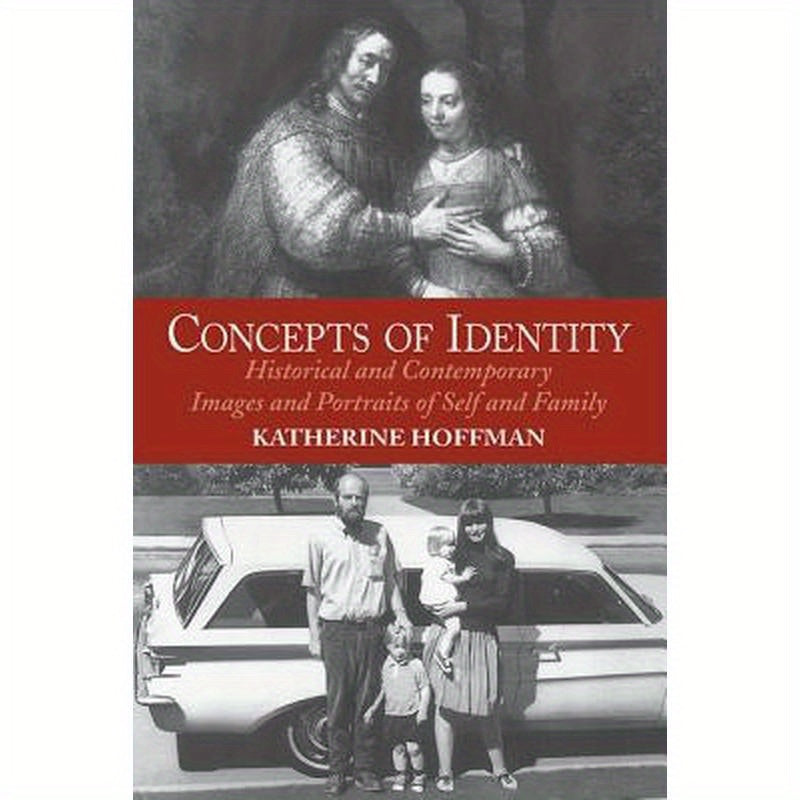 Concepts Of Identity: Historical And Contemporary Images And Portraits Of Self And Family