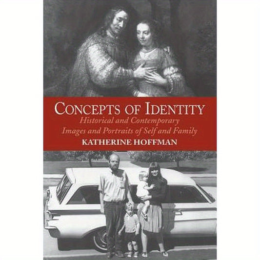 Concepts Of Identity: Historical And Contemporary Images And Portraits Of Self And Family