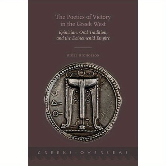 Poetics of Victory in the Greek West: Epinician, Oral Tradition, and the Deinomenid Empire