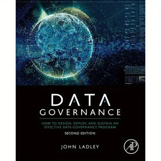 Data Governance: How to Design, Deploy, and Sustain an Effective Data Governance Program