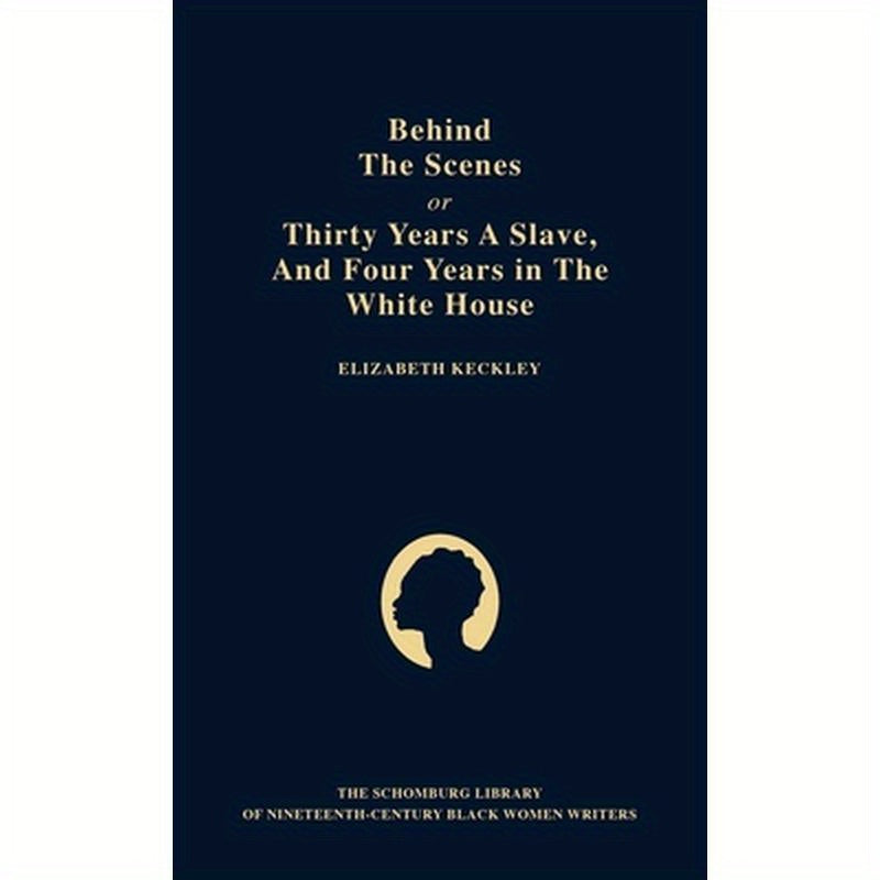 Behind the Scenes: Or, Thirty Years a Slave, and Four Years in the White House