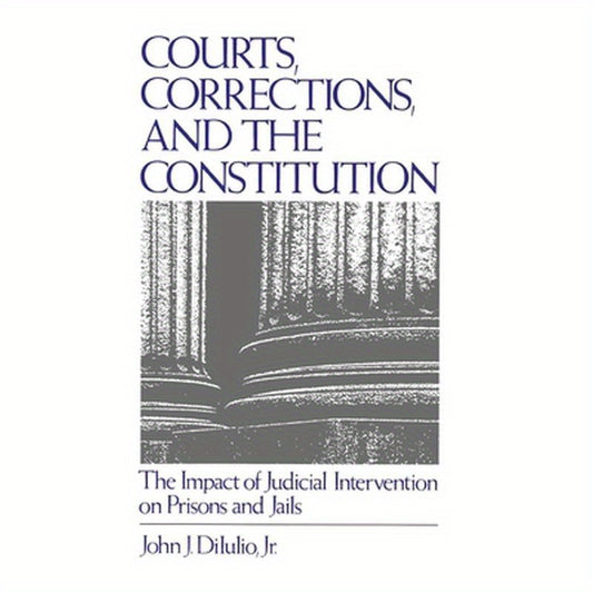 Courts, Corrections, and the Constitution: The Impact of Judicial Intervention on Prisons and Jails