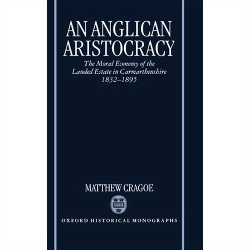 An Anglican Aristocracy: The Moral Economy of the Landed Estate in Carmarthenshire 1832-1895