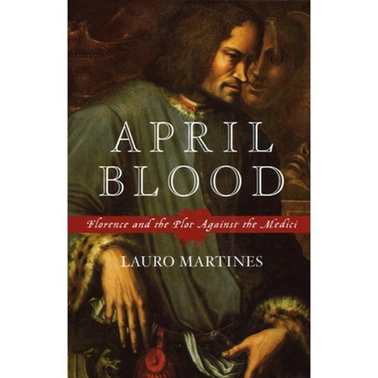 April Blood: Florence and the Plot Against the Medici