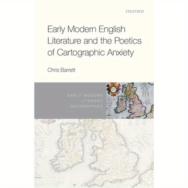 Early Modern English Literature and the Poetics of Cartographic Anxiety