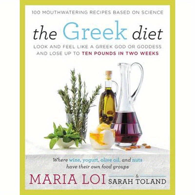 The Greek Diet: Look and Feel Like a Greek God or Goddess and Lose Up to Ten Pounds in Two Weeks