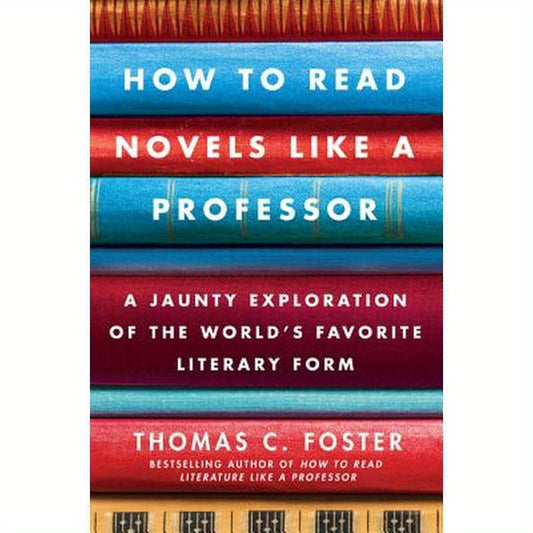 How to Read Novels Like a Professor: A Jaunty Exploration of the World's Favorite Literary Form
