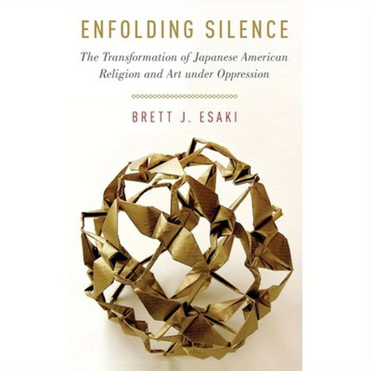 Enfolding Silence: The Transformation of Japanese American Religion and Art Under Oppression