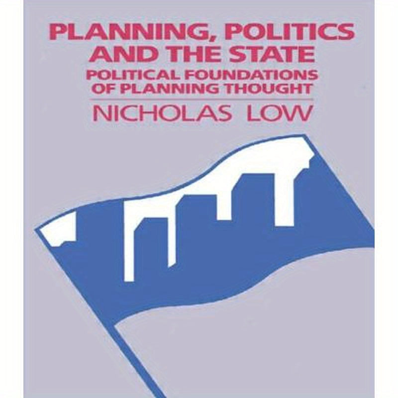 Planning, Politics and the State: Political Foundations of Planning Thought