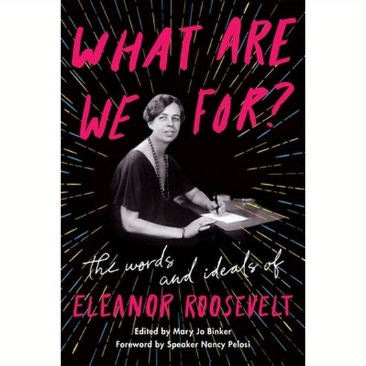 What Are We For?: The Words and Ideals of Eleanor Roosevelt