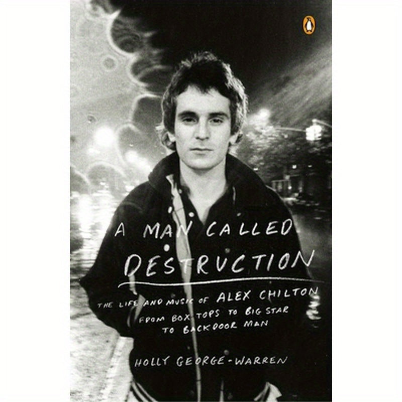 A Man Called Destruction: The Life and Music of Alex Chilton, from Box Tops to Big Star to Backdoor Man