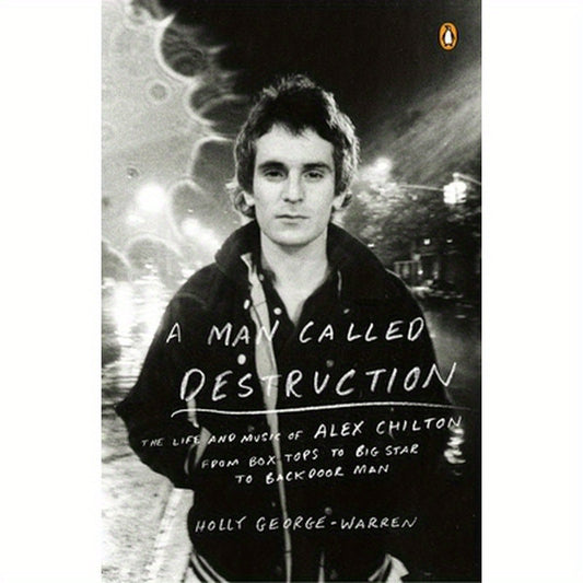 A Man Called Destruction: The Life and Music of Alex Chilton, from Box Tops to Big Star to Backdoor Man