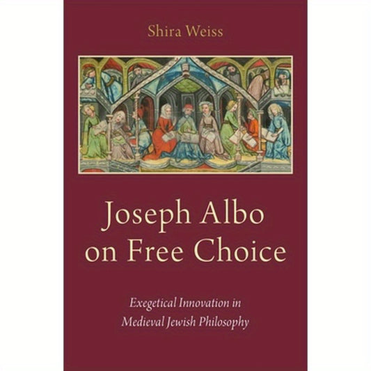 Joseph Albo on Free Choice: Exegetical Innovation in Medieval Jewish Philosophy