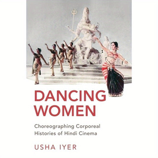 Dancing Women: Choreographing Corporeal Histories of Hindi Cinema