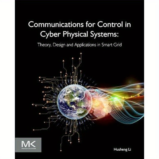 Communications for Control in Cyber Physical Systems: Theory, Design and Applications in Smart Grids