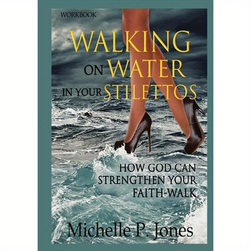 [Workbook] Walking On Water In My Stilettos: How God can Strengthen Your Faith-walk