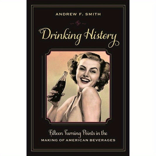 Drinking History: Fifteen Turning Points in the Making of American Beverages
