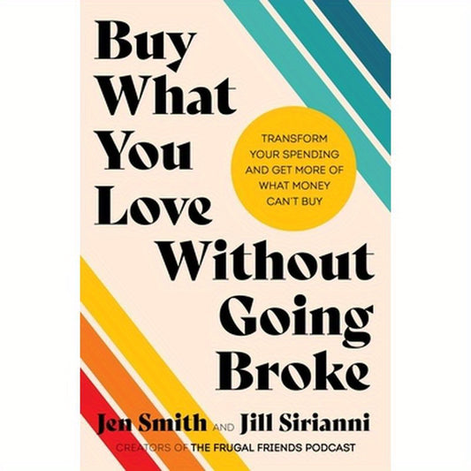 Buy What You Love Without Going Broke: Transform Your Spending and Get More of What Money Can't Buy