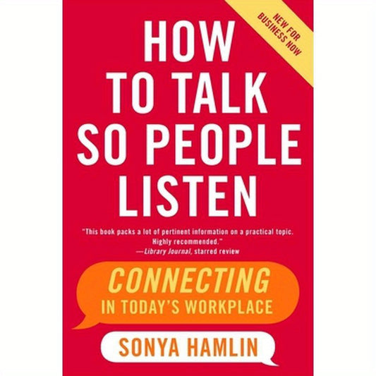 How to Talk So People Listen: Connecting in Today's Workplace