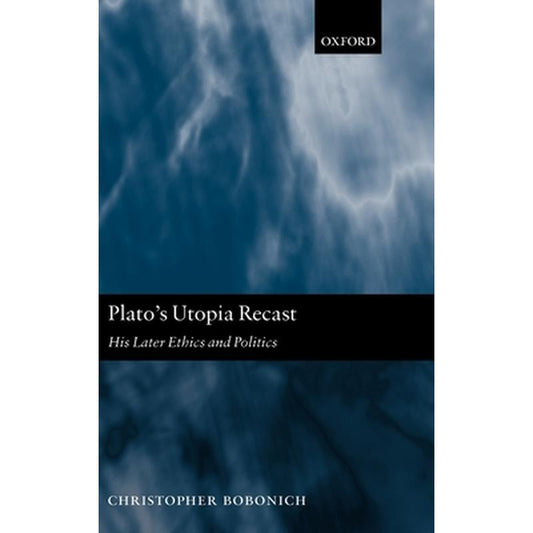 Plato's Utopia Recast: His Later Ethics and Politics