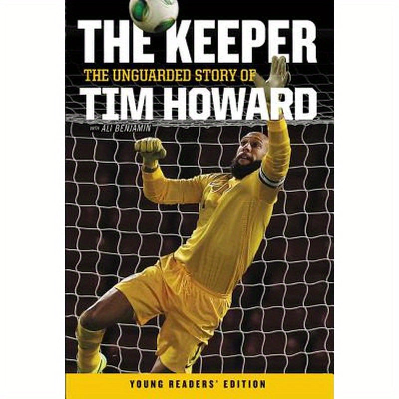 The Keeper: The Unguarded Story of Tim Howard Young Readers' Edition