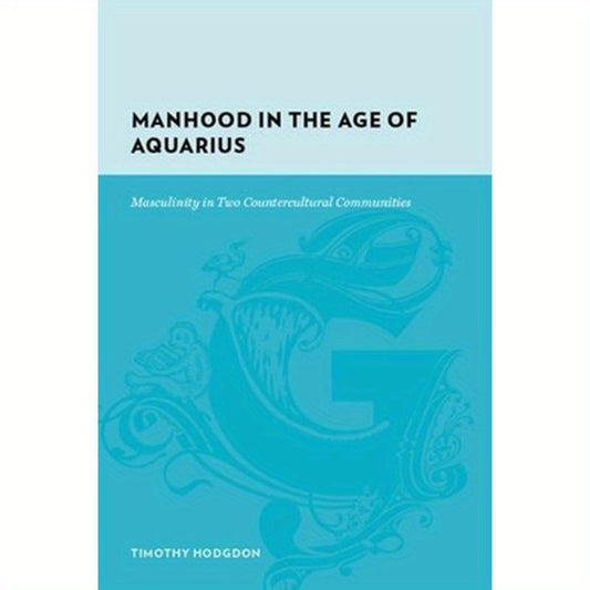Manhood in the Age of Aquarius: Masculinity in Two Countercultural Communities