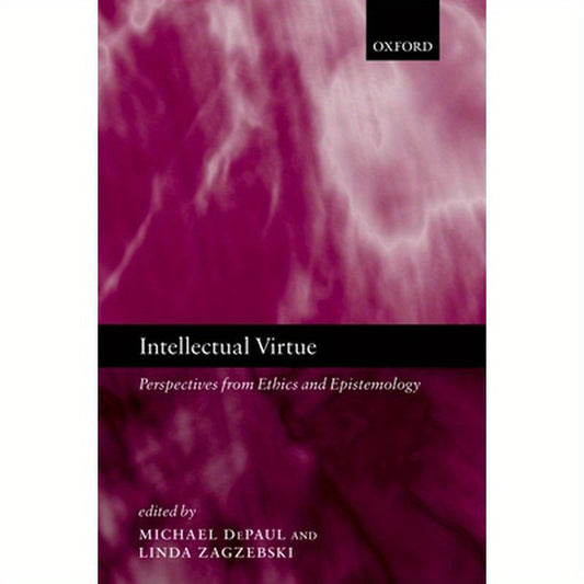 Intellectual Virtue: Perspectives from Ethics and Epistemology