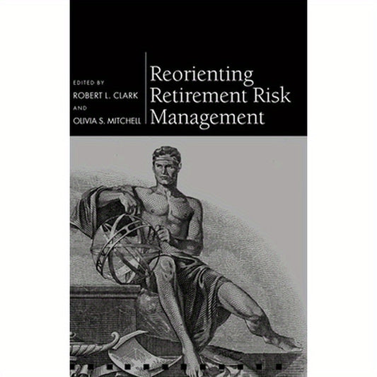 Reorienting Retirement Risk Management