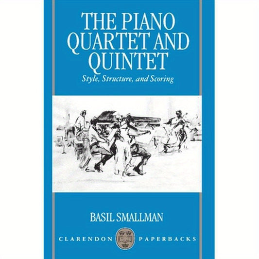 The Piano Quartet and Quintet: Style, Structure, and Scoring