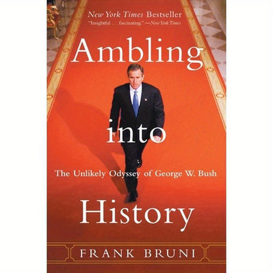 Ambling Into History: The Unlikely Odyssey of George W. Bush
