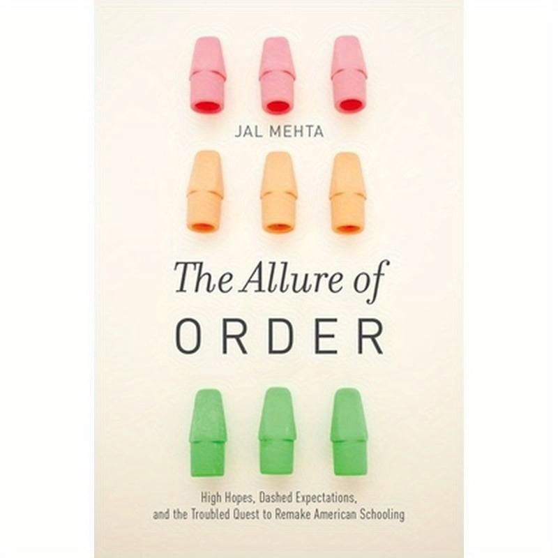 The Allure of Order: High Hopes, Dashed Expectations, and the Troubled Quest to Remake American Schooling