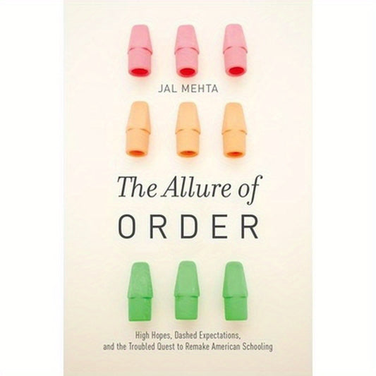 The Allure of Order: High Hopes, Dashed Expectations, and the Troubled Quest to Remake American Schooling