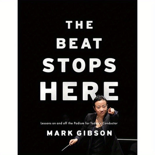 Beat Stops Here: Lessons on and Off the Podium for Today's Conductor