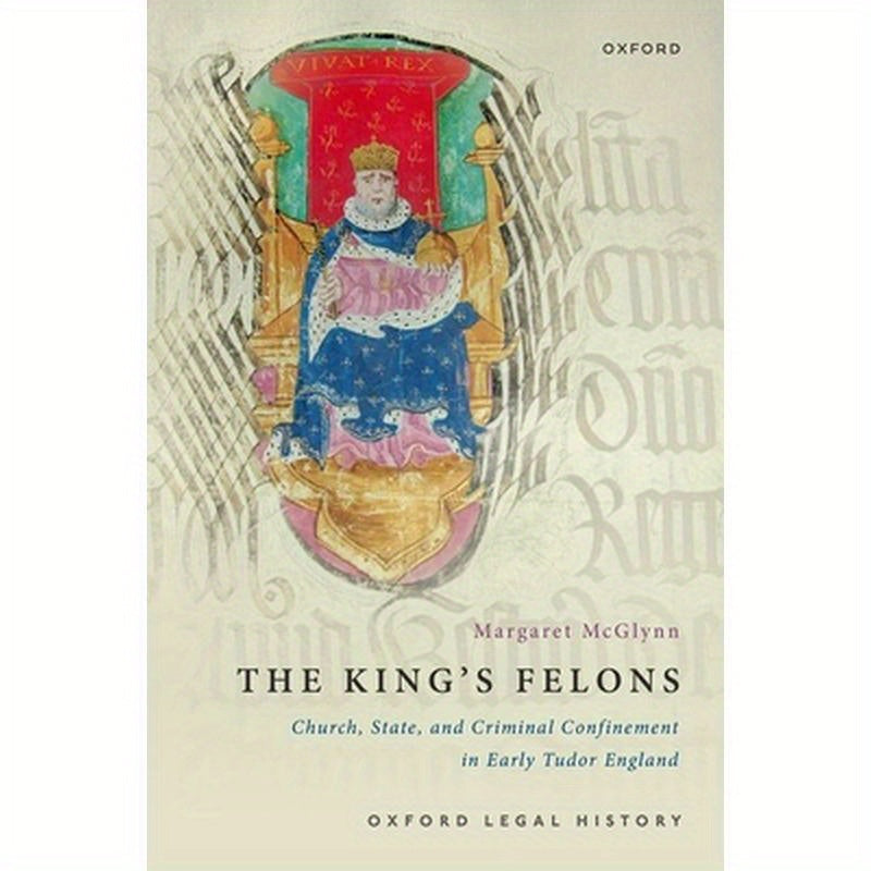 The King's Felons: Church, State and Criminal Confinement in Early Tudor England