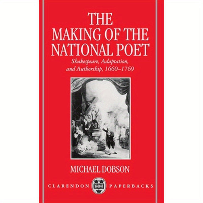 The Making of the National Poet: Shakespeare, Adaptation and Authorship, 1660-1769
