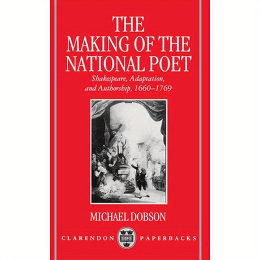 The Making of the National Poet: Shakespeare, Adaptation and Authorship, 1660-1769