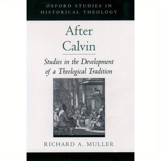 After Calvin: Studies in the Development of a Theological Tradition