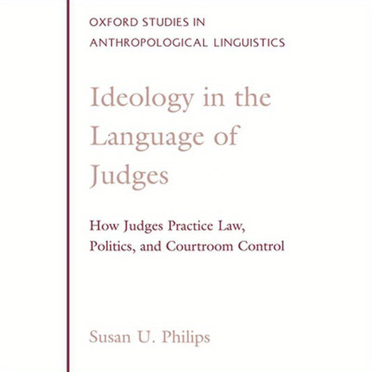 Ideology in the Language of Judges: How Judges Practice Law, Politics, and Courtroom Control