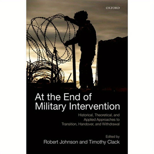 At the End of Military Intervention: Historical, Theoretical and Applied Approaches to Transition, Handover and Withdrawal