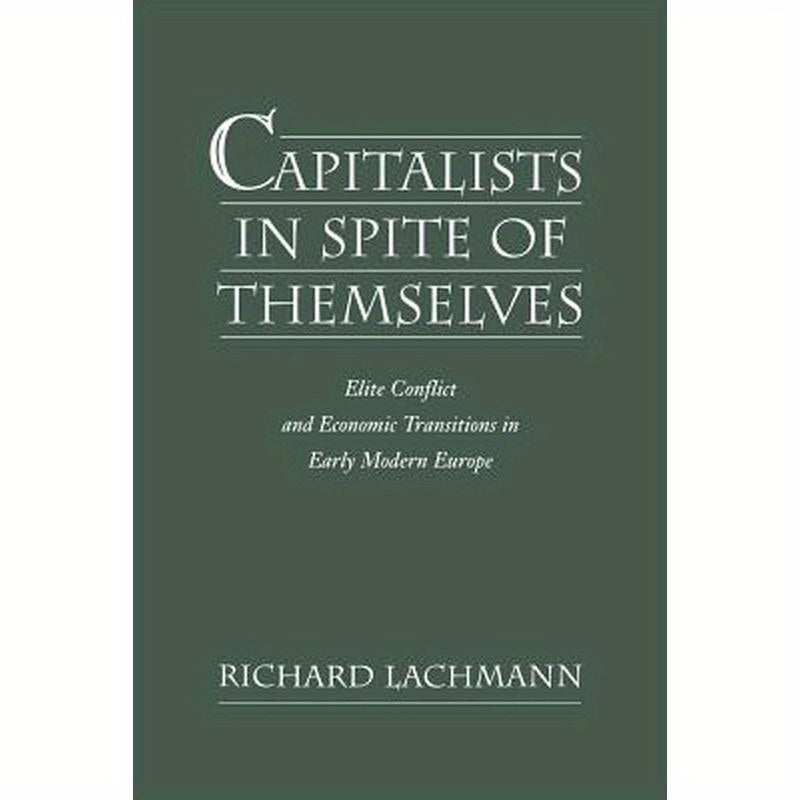 Capitalists in Spite of Themselves: Elite Conflict and Economic Transitions in Early Modern Europe